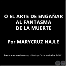O EL ARTE DE ENGAÑAR AL FANTASMA DE LA MUERTE - Por MARYCRUZ NAJLE - Domingo, 14 de Noviembre de 2021